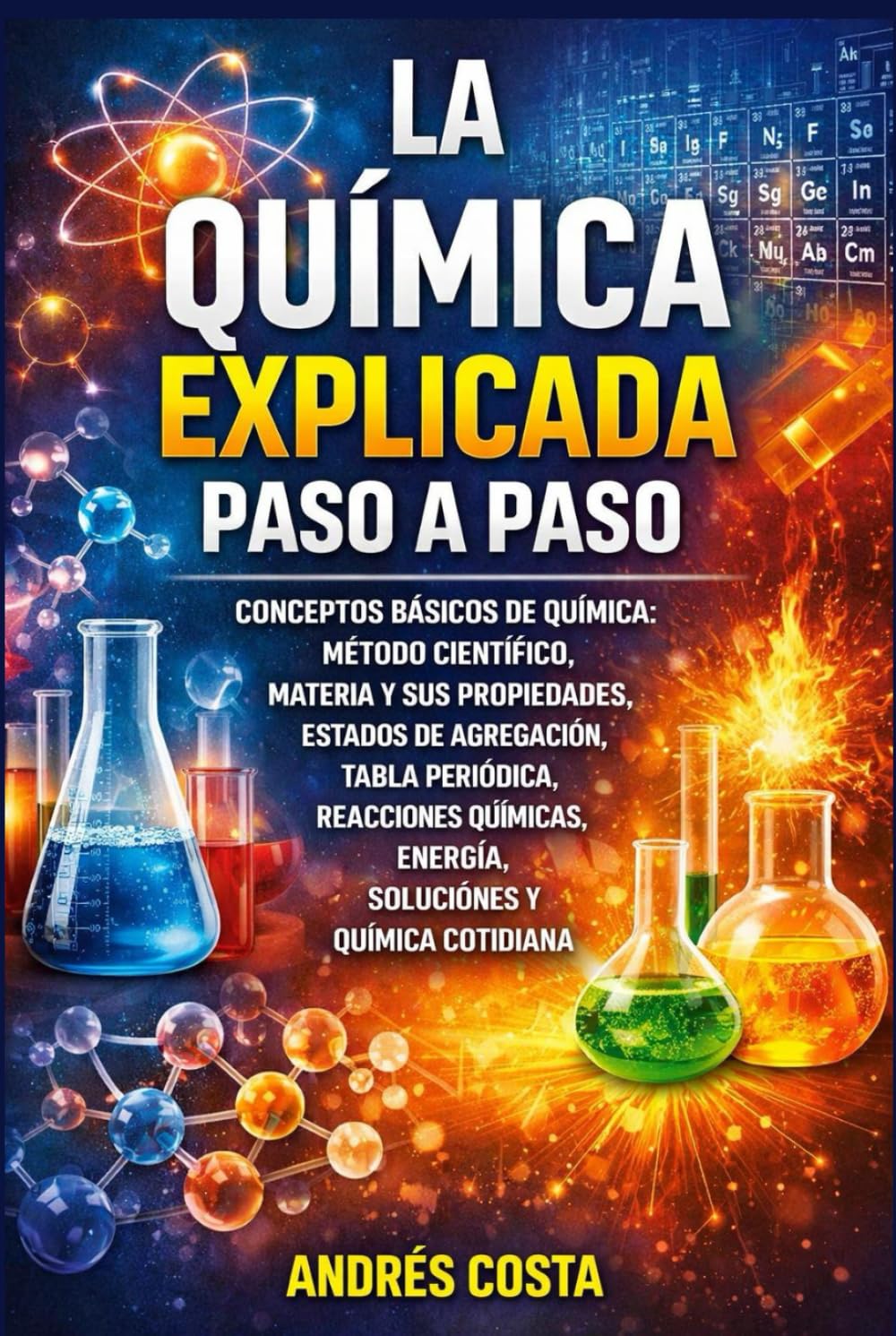 La Química Explicada Paso a Paso: Conceptos básicos de química: método científico, materia y sus propiedades, estados de agregación, tabla periódica, reacciones, energía, soluciones y química