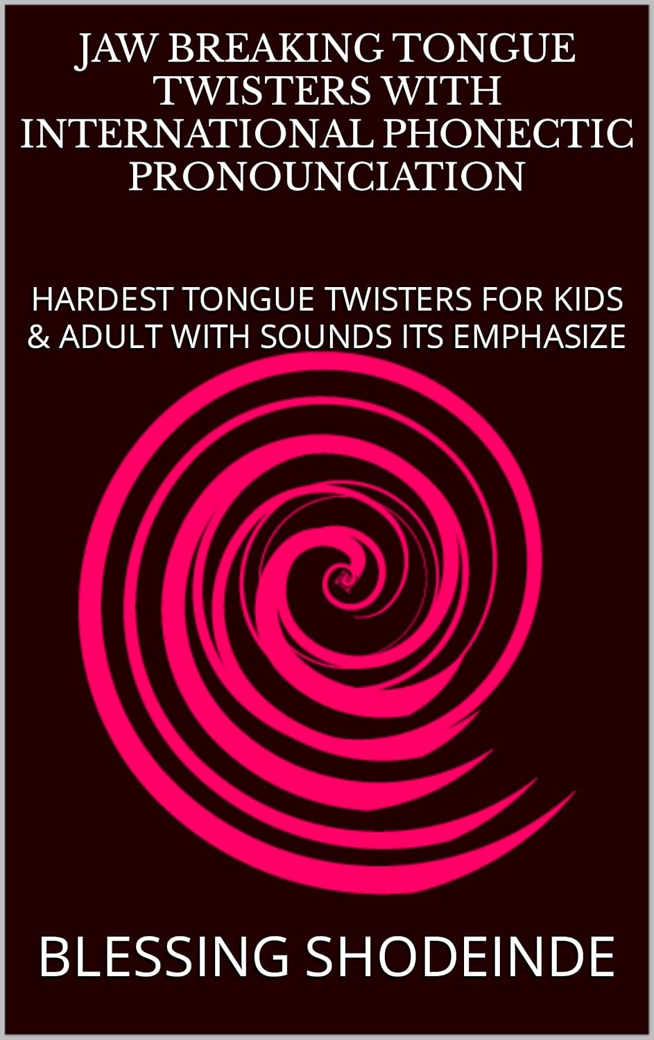 CRAZIEST TONGUE TWISTERS WITH INTERNATIONAL PHONECTIC PRONOUNCIATION: HARDEST TONGUE TWISTERS FOR KIDS & ADULT WITH SOUNDS ITS EMPHASIZE