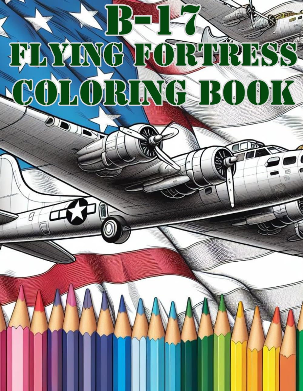 WWII B-17 Flying Fortress Bomber Military Airplanes Coloring Book For Adults Teens Kids 70+ Images Pages WW2 World War Two 2 Aircraft Army Air Force Air Corps AirForce Planes US
