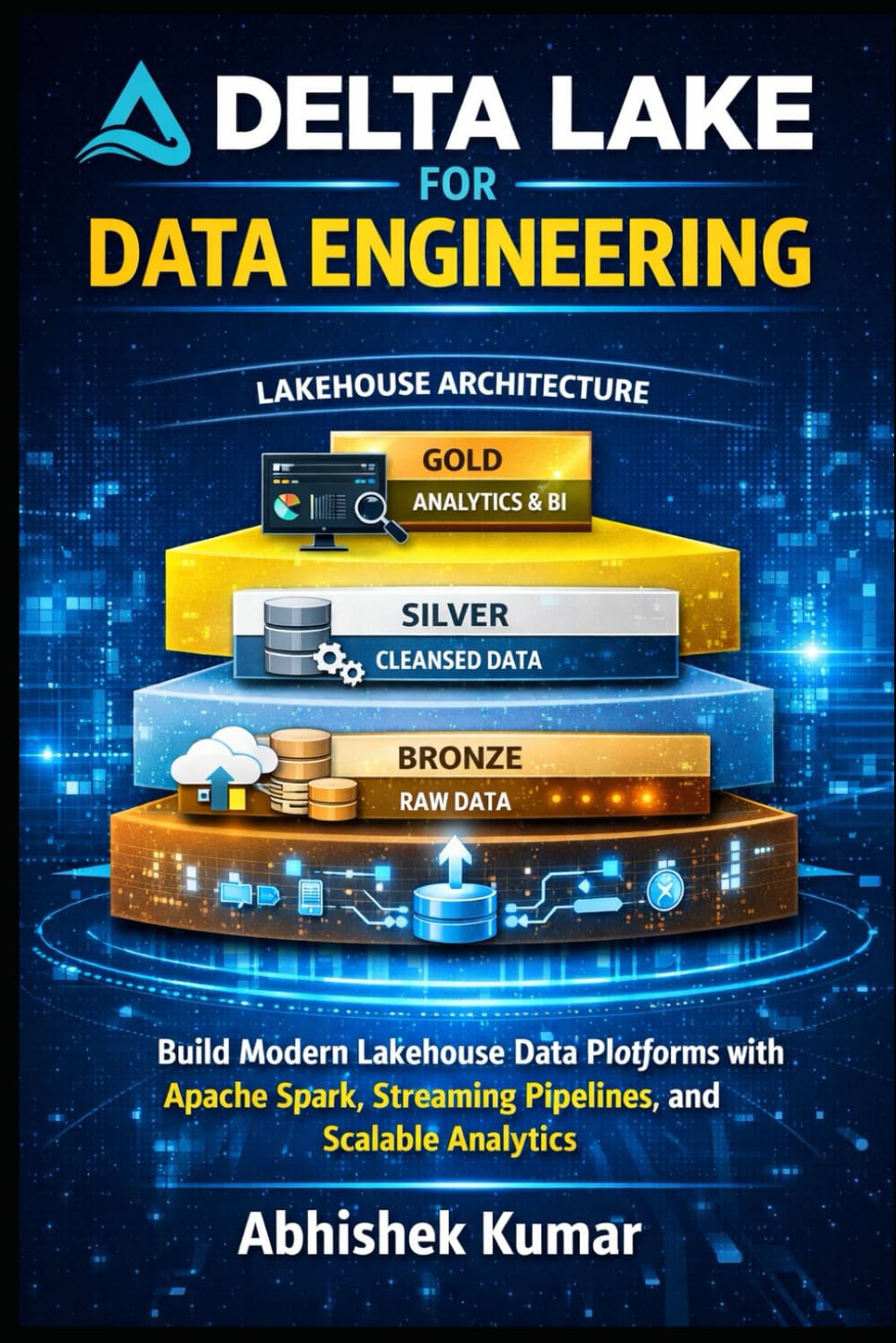 Delta Lake for Data Engineering: Build Modern Lakehouse Data Platforms with Apache Spark, Streaming Pipelines, and Scalable Analytics