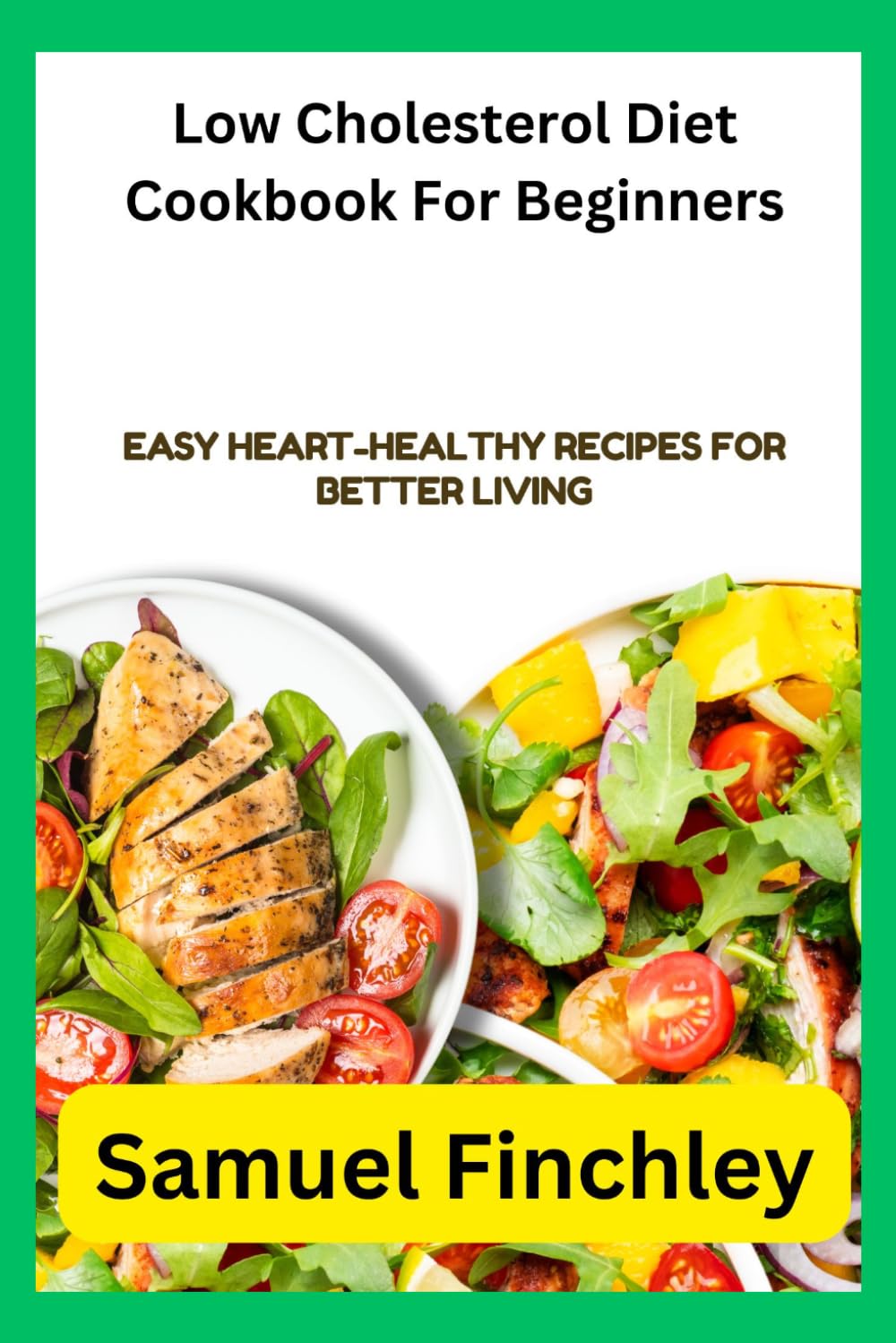 Low Cholesterol Diet Cookbook For Beginners: Easy Heart-Healthy Recipes for Better Living
