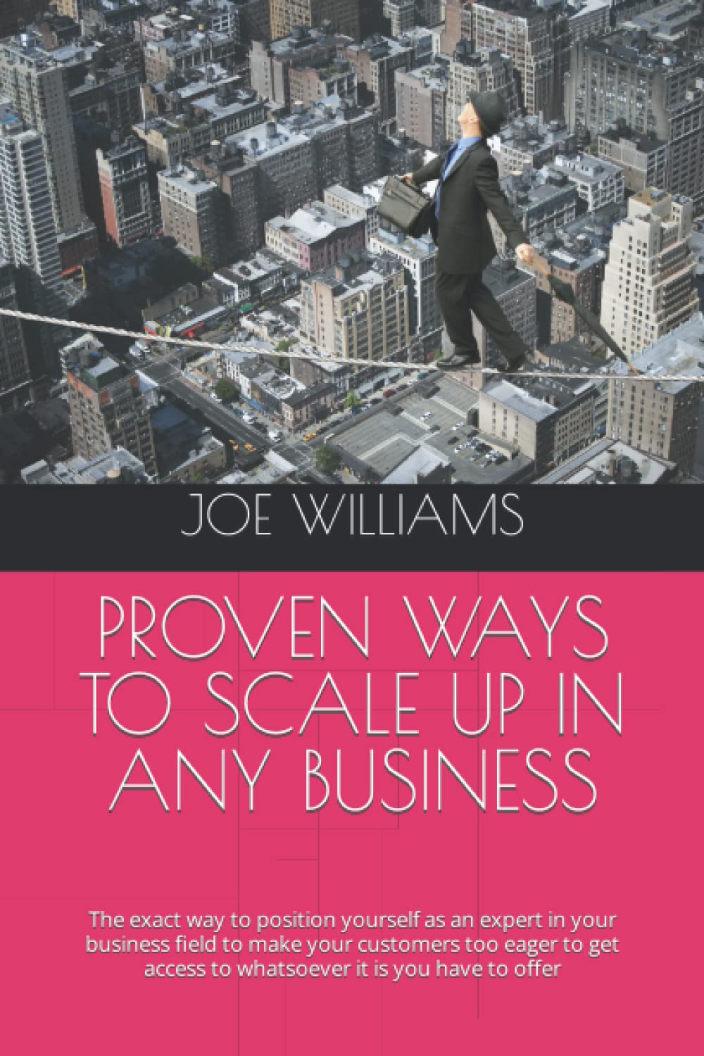PROVEN WAYS TO SCALE UP IN ANY BUSINESS: The exact way to position yourself as an expert in your business field to make your customers too eager to get access to whatsoever it is you have to offer
