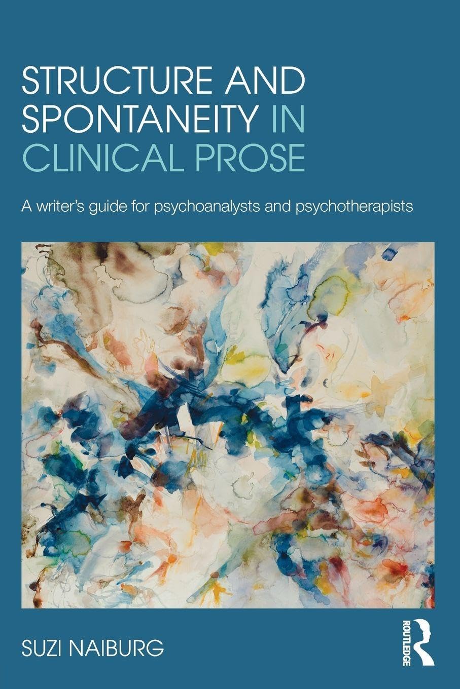 Structure and Spontaneity in Clinical Prose: A writer's guide for psychoanalysts and psychotherapists      1st Edition