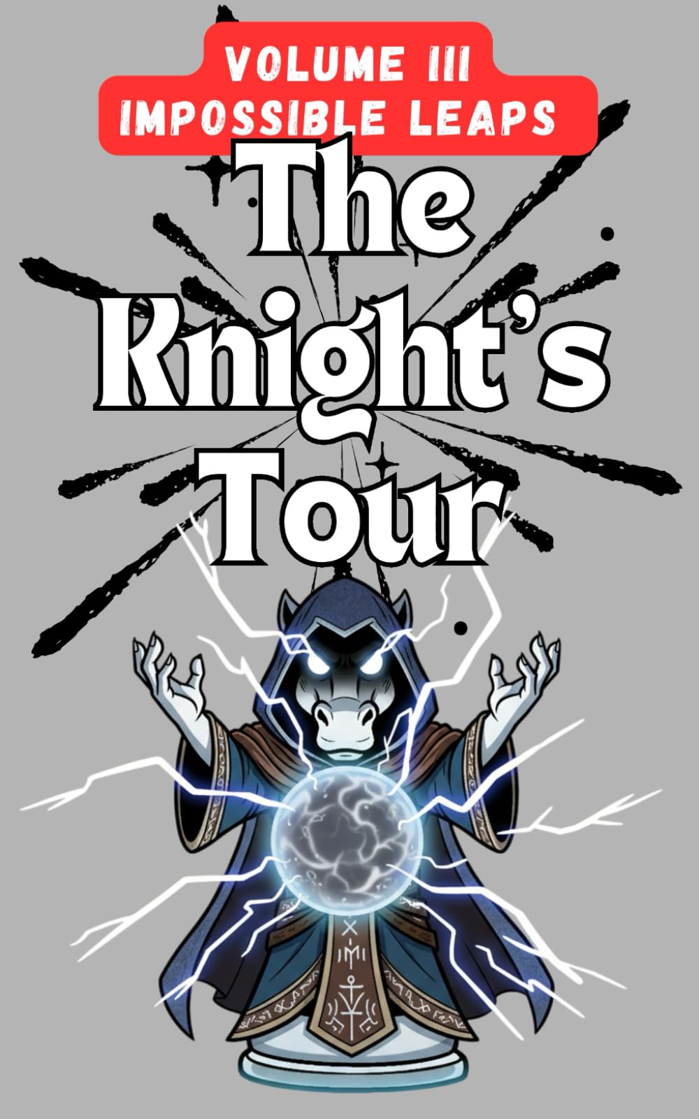 The Knight’s Tour: Volume III – Impossible Leaps: 140 Extreme Chess Puzzles to Complete a Perfect Knight’s Tour