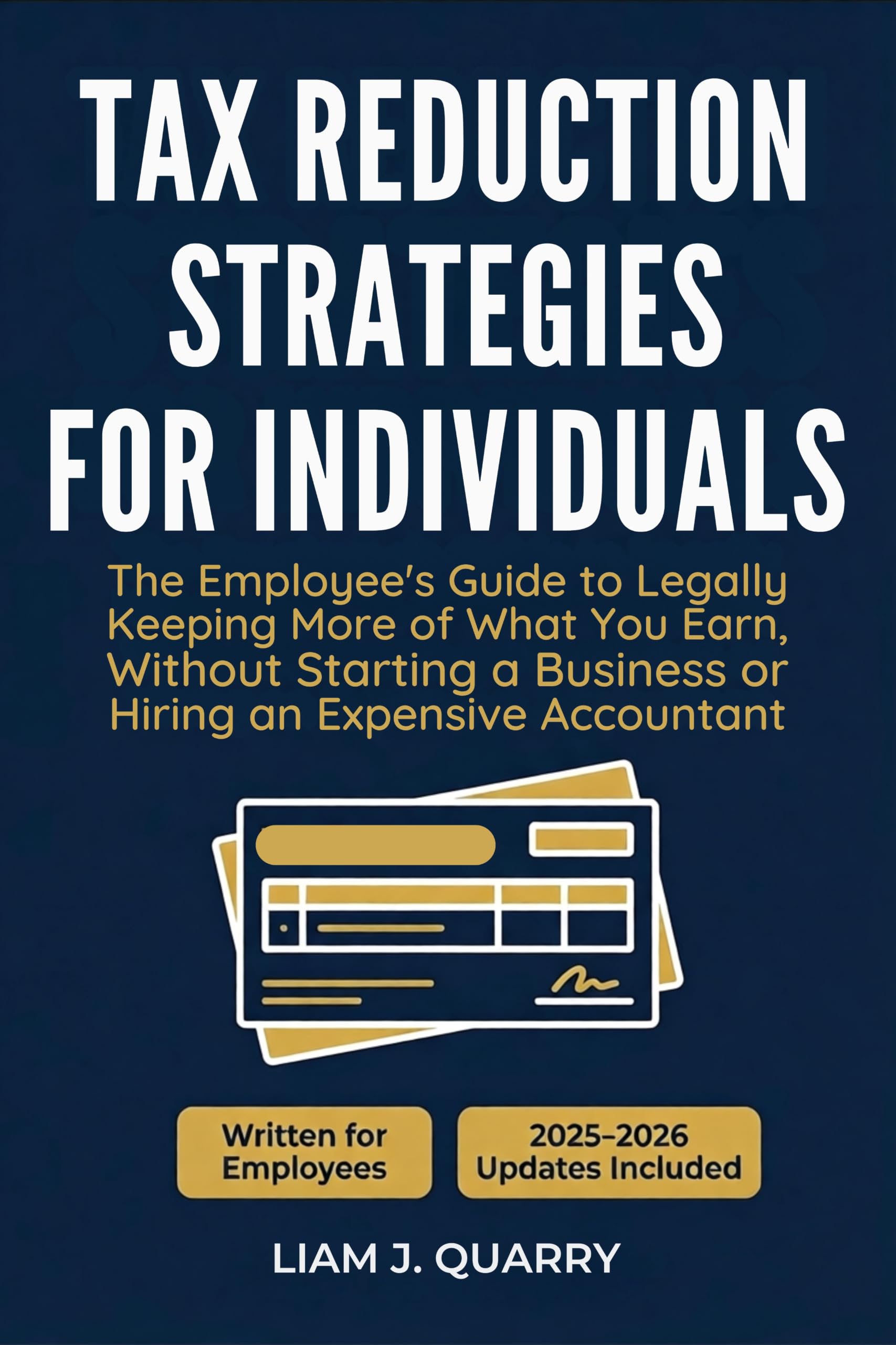 Tax Reduction Strategies for Individuals: The Employee's Guide to Legally Keeping More of What You Earn, Without Starting a Business