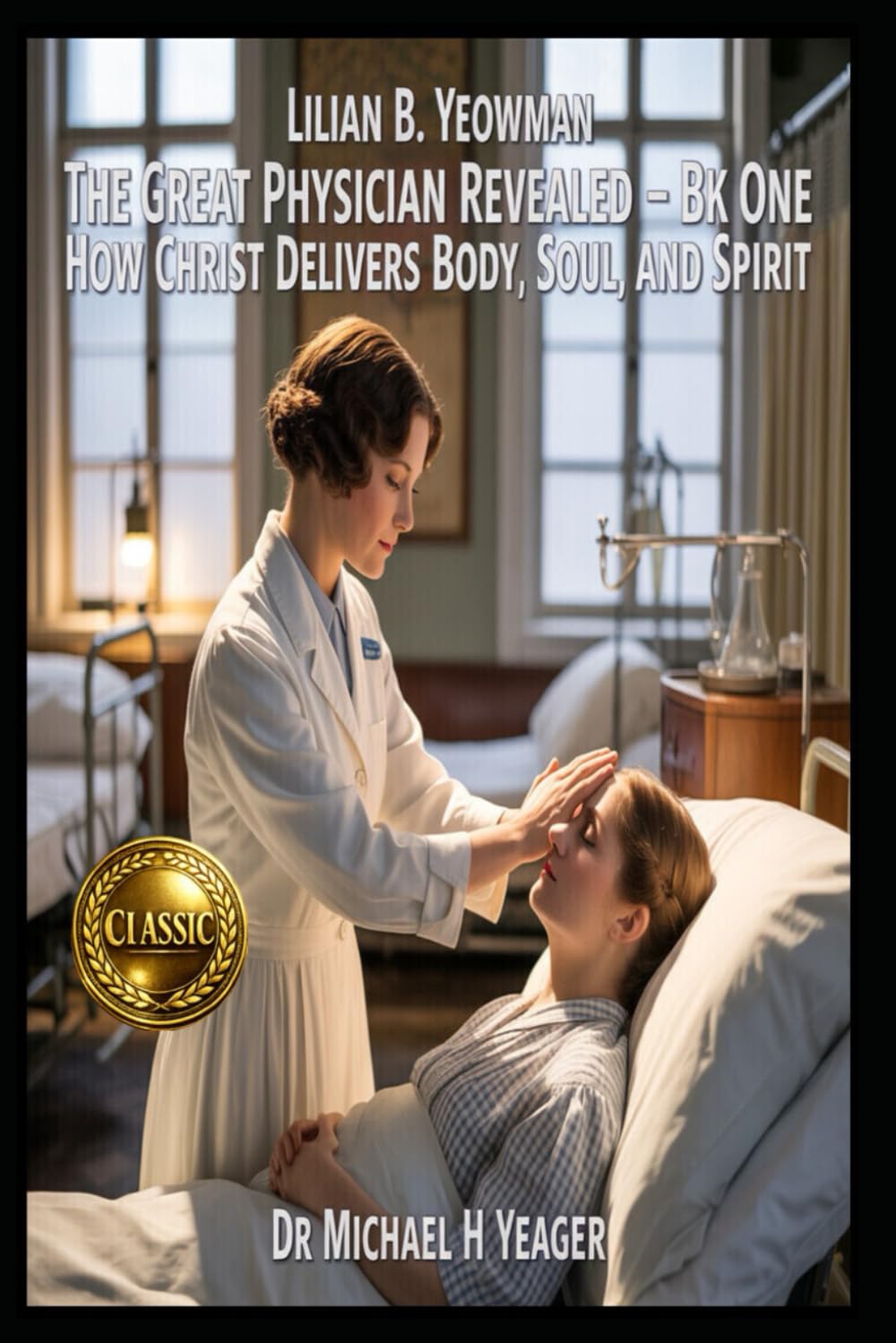 LILIAN B. YEOWMAN - The Great Physician Revealed - Bk One: How Christ Delivers Body, Soul, and Spirit