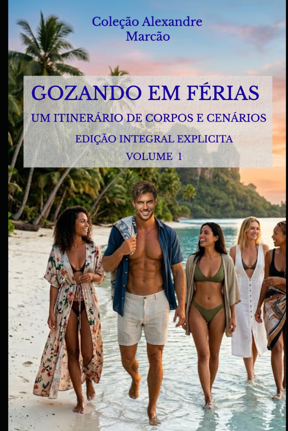 GOZANDO EM FÉRIAS – VOLUME 1 - UM ITINERÁRIO DE CORPOS E CENÁRIOS (Alexandre)