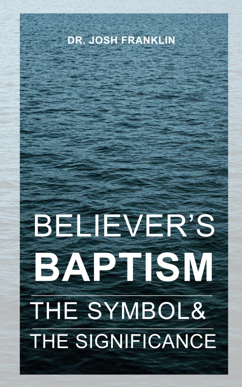 Believer's Baptism: The Symbol & The Significance