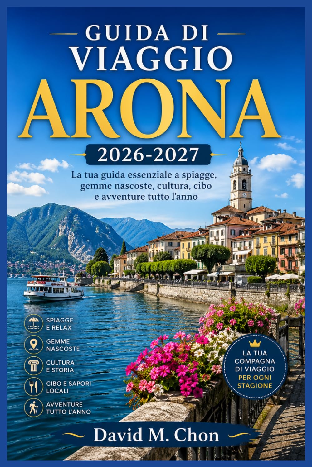 GUIDA DI VIAGGIO ARONA 2026-2027: La tua guida essenziale a spiagge, gemme nascoste, cultura, cibo e avventure tutto l'anno