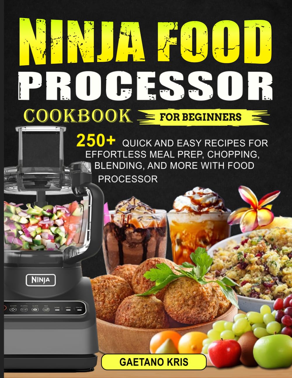 Ninja Food Processor Cookbook for Beginners: 250+ Quick and Easy Recipes for Effortless Meal Prep, Chopping, Blending, and More with Food Processor