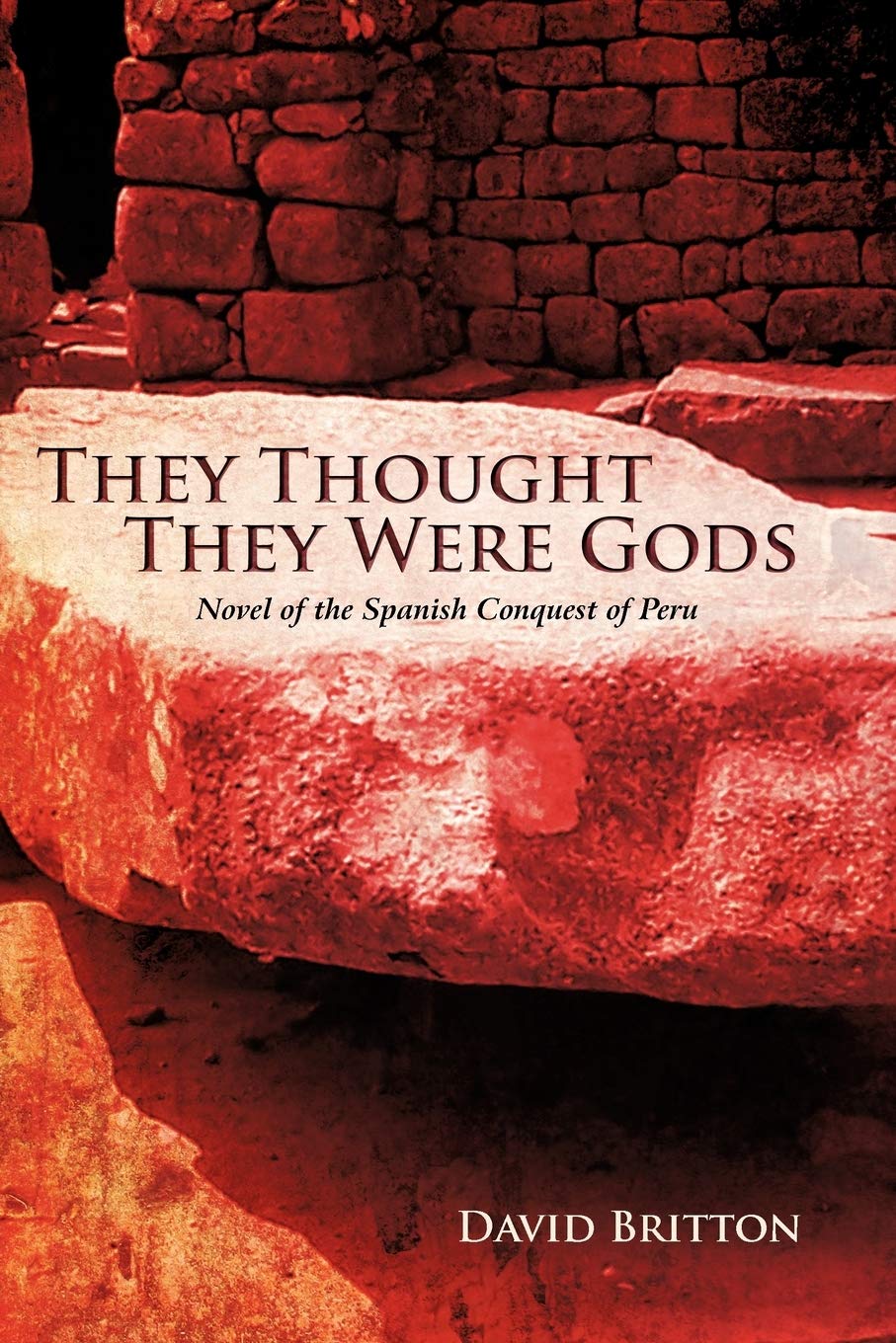 They Thought They Were Gods: Novel of the Spanish Conquest of Pe