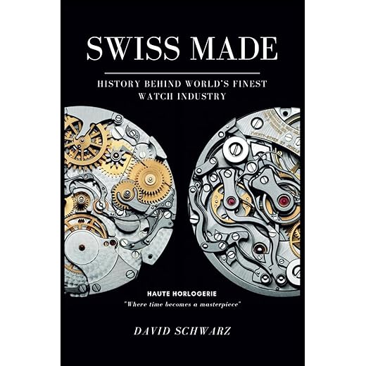 Swiss Made: History Behind World's Finest Watch Industry Complete Edition