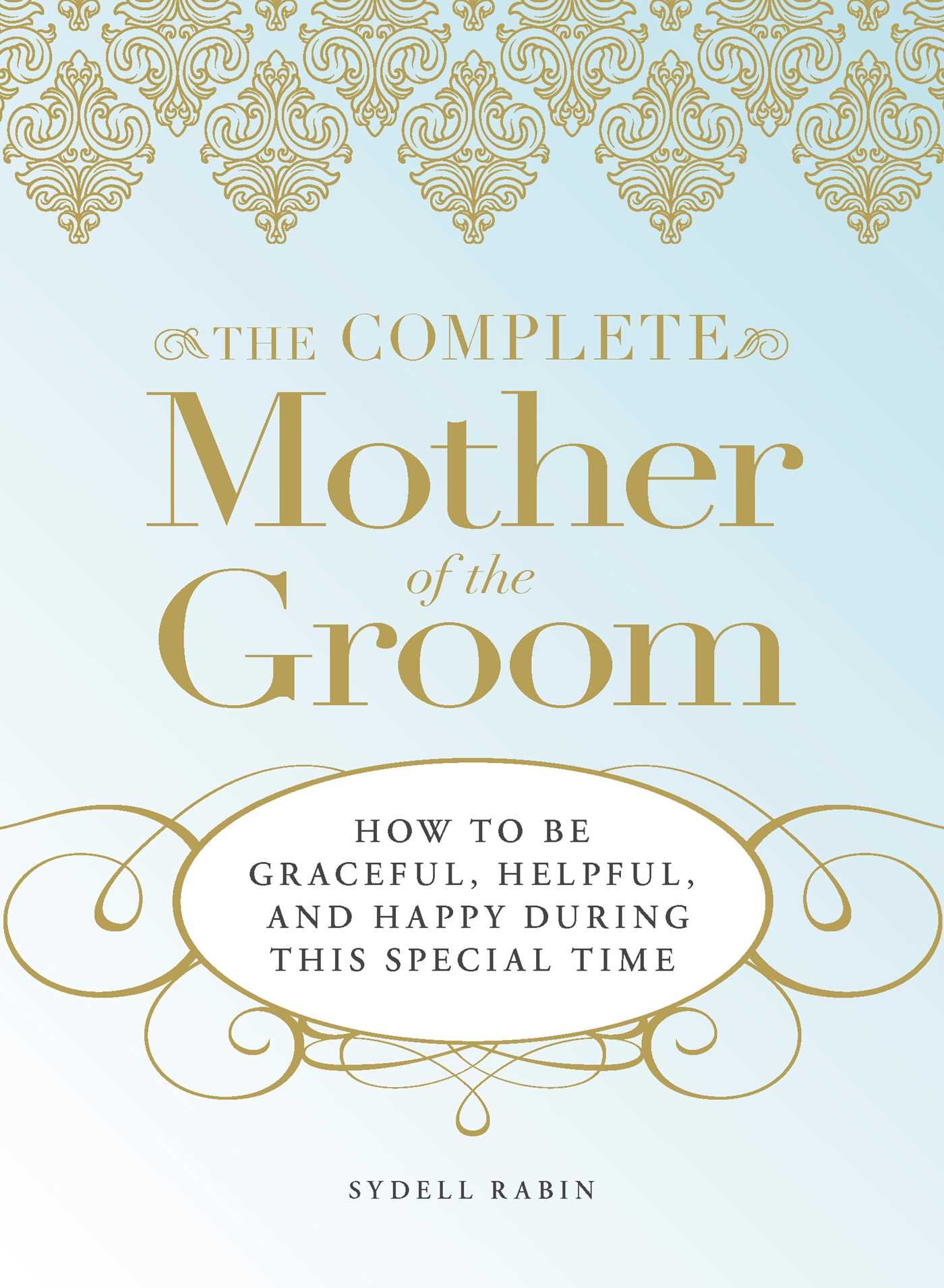 The Complete Mother of the Groom: How to be Graceful, Helpful and Happy During This Special Time