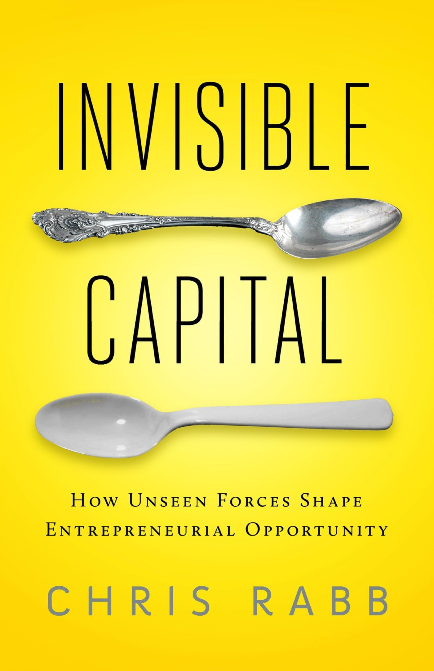 Buy Invisible Capital: How Unseen Forces Shape Entrepreneurial Opportunity (AGENCY/DISTRIBUTED) — BookShops.in