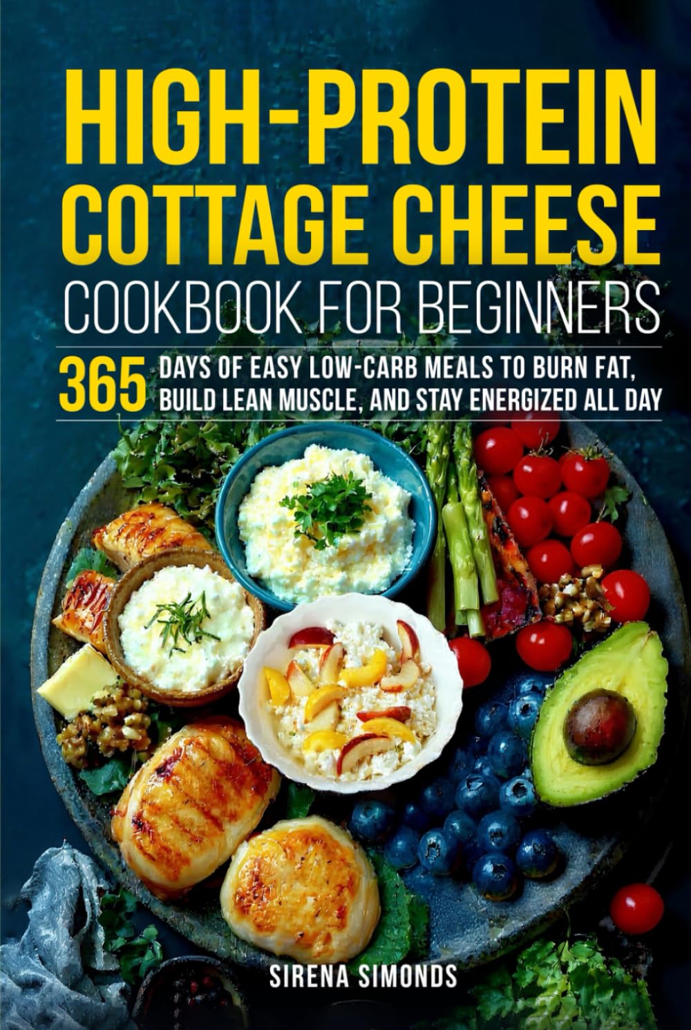 High-Protein Cottage Cheese Cookbook for Beginners: 365 Days of Easy Low-Carb Meals to Burn Fat, Build Lean Muscle, and Stay Energized All Day
