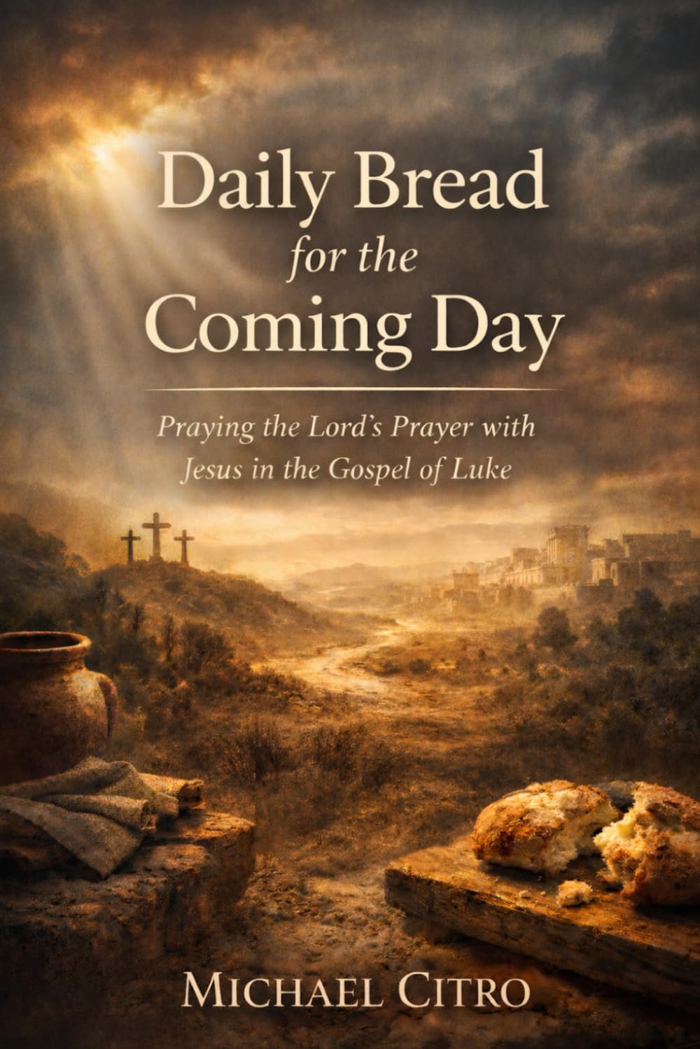 Daily Bread for the Coming Day: Praying the Lord’s Prayer with Jesus in the Gospel of Luke