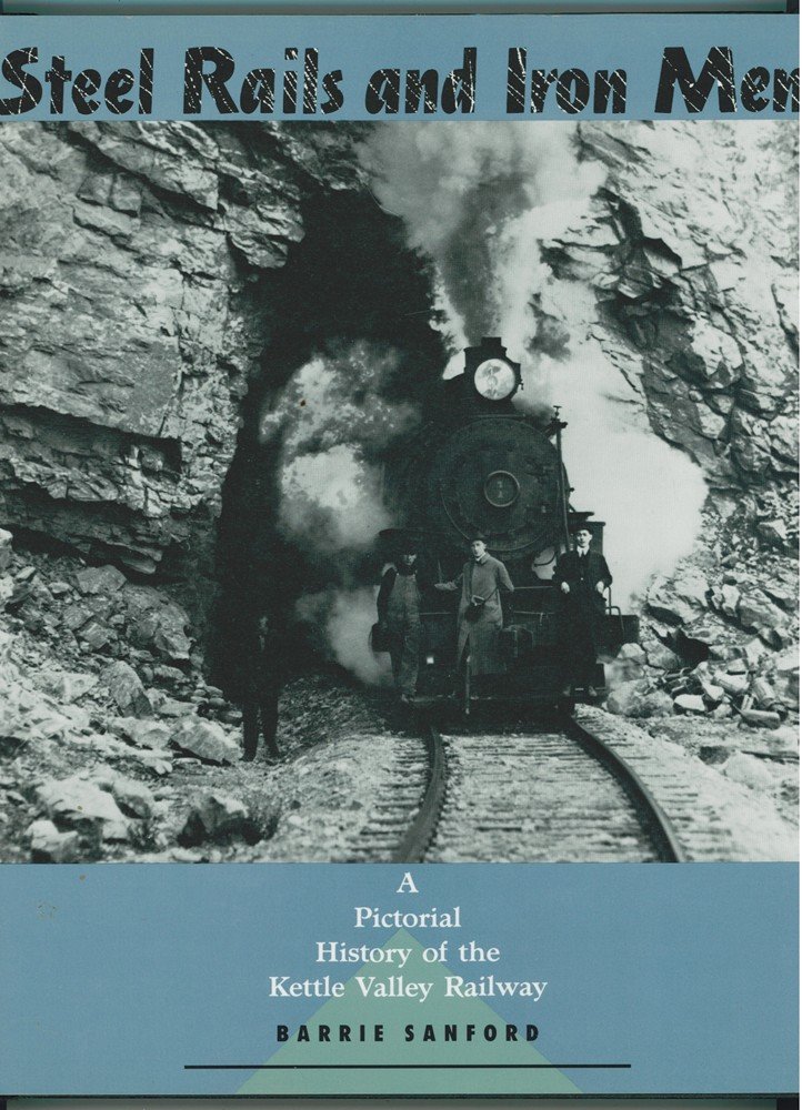 Steel Rails and Iron Men: A Pictorial History of the Kettle Valley Railway