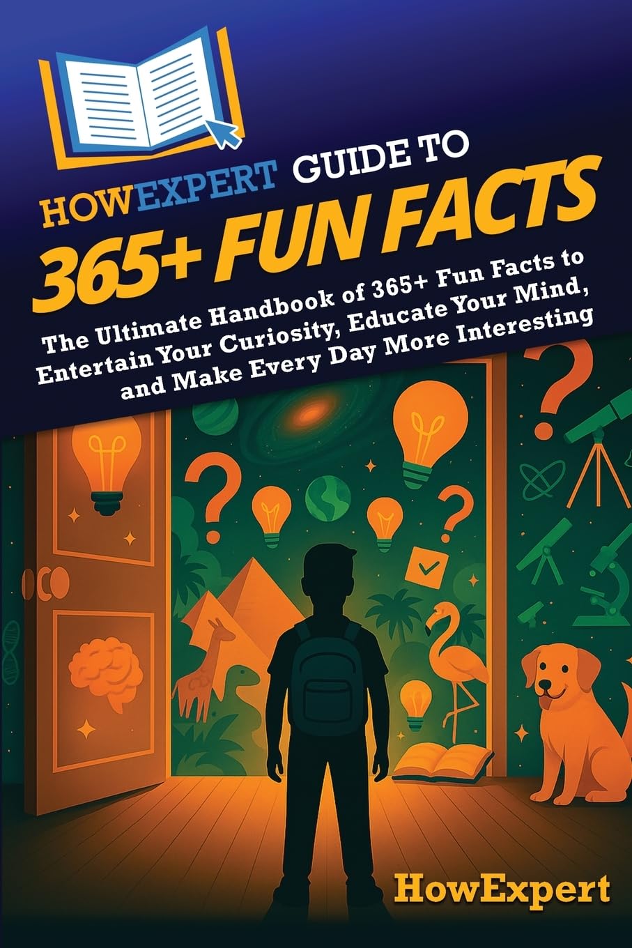 HowExpert Guide to 365+ Fun Facts: The Ultimate Handbook of 365+ Fun Facts to Entertain Your Curiosity, Educate Your Mind, and Make Every Day More Interesting