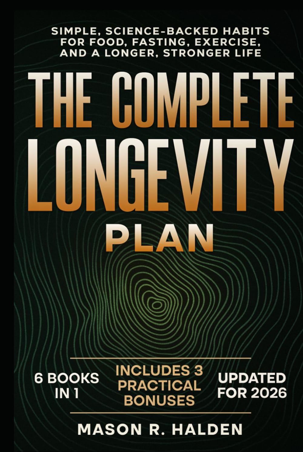 The Complete Longevity Plan: Simple, Science-Backed Habits for Food, Fasting, Exercise, and a Longer, Stronger Life