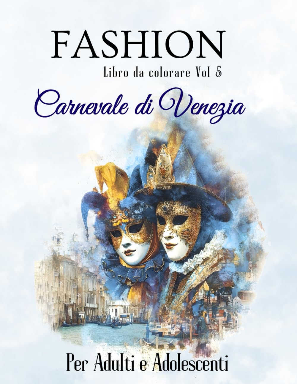 Fashion Carnevale di Venezia: Maschere del Carnevale Veneziano: 40 Disegni da Colorare per Adulti | Rilassati con Stile Barocco (Fashion - Moda)