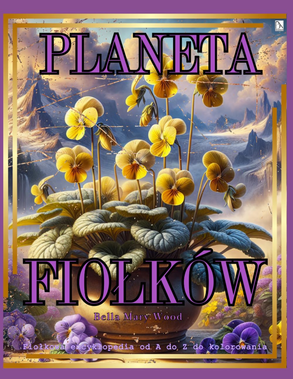 Planeta Fiołków Fiołkowa encyklopedia od A do Z do kolorowania: encyklopedia kwiatów