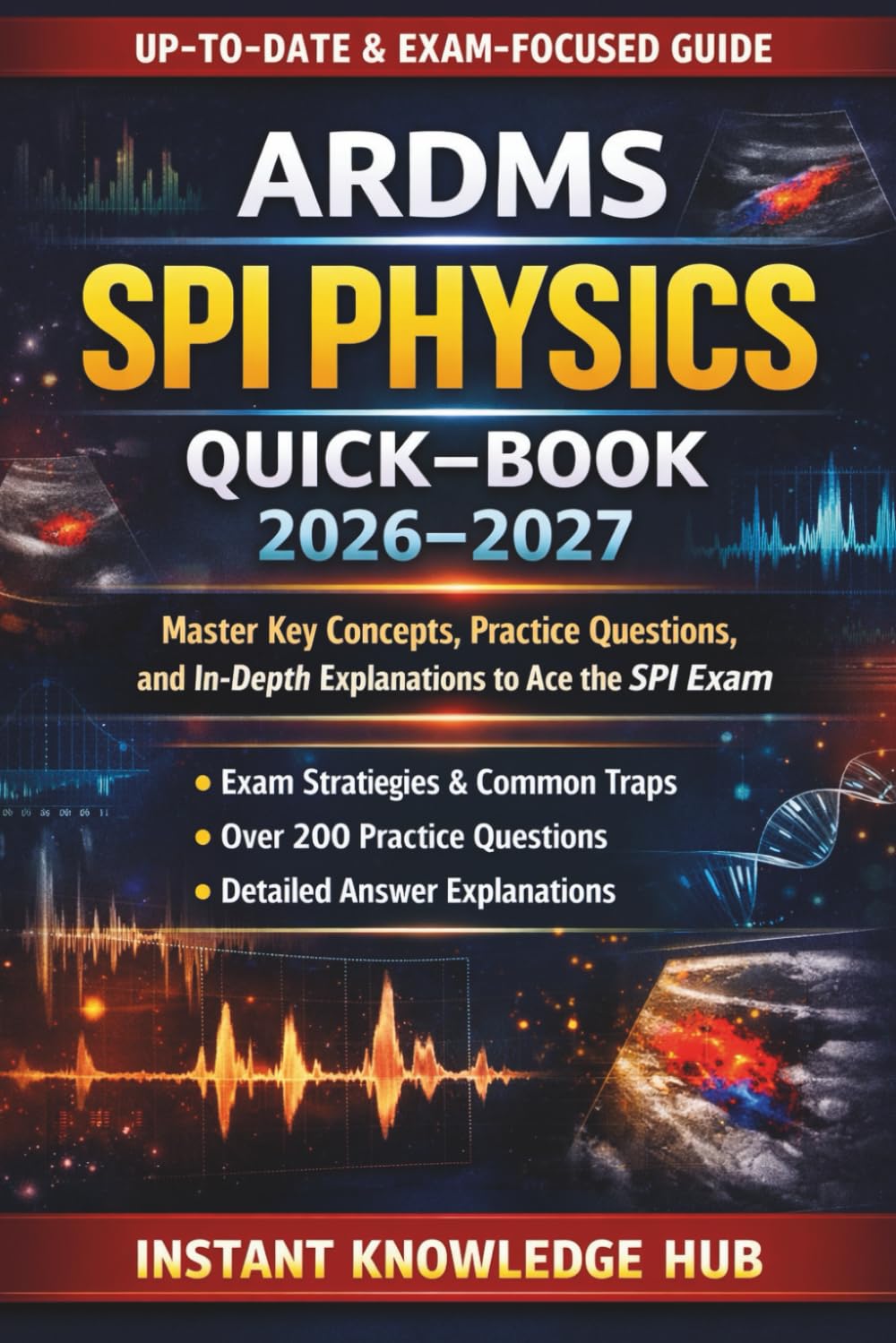 ARDMS SPI PHYSICS QUICK–BOOK 2026–2027: Master Key Concepts, Practice Questions, and In-Depth Explanations to Ace the SPI Exam