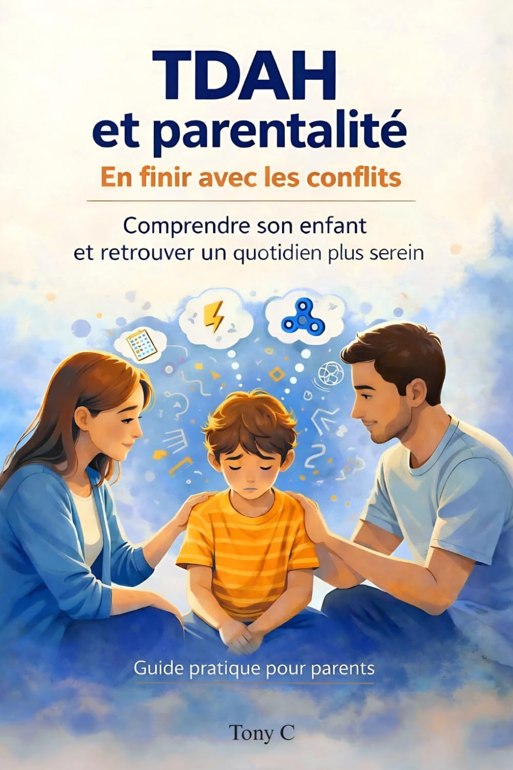 TDAH et parentalité en finir avec les conflit: comprendre son enfant et retrouver un quotidien plus serein (Comprendre le TDAH)