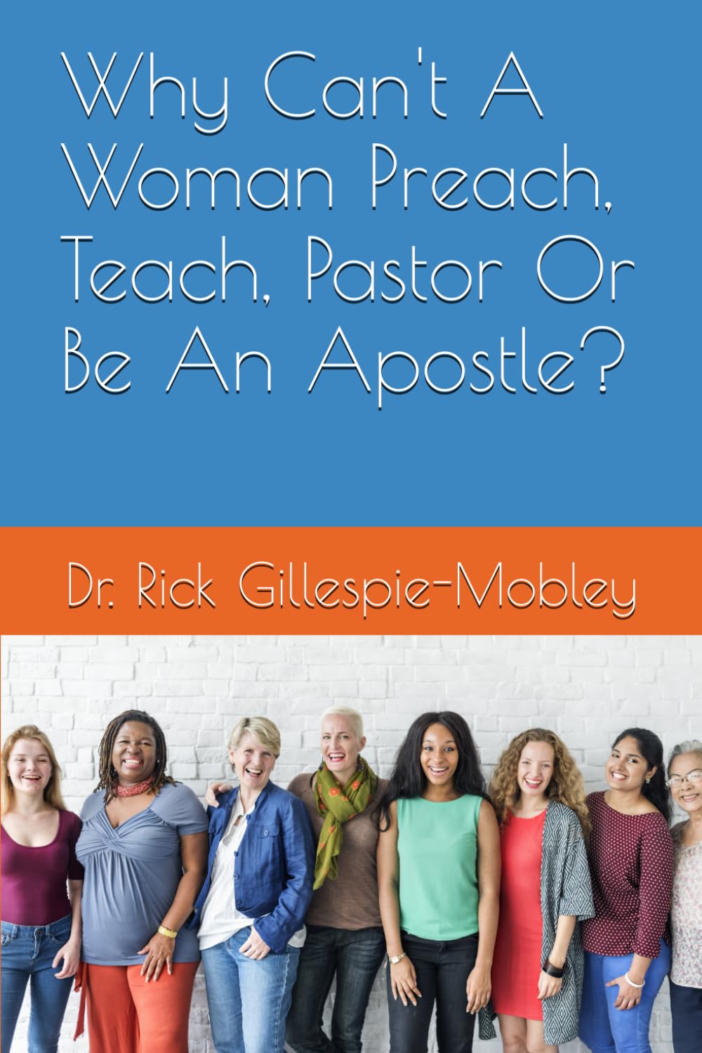 Why Can't A Woman Preach, Teach, Pastor Or Be An Apostle?