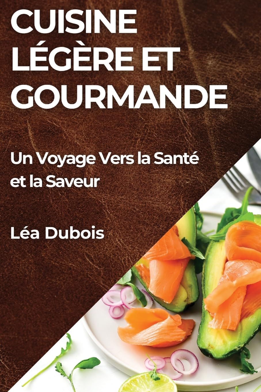 Cuisine Légère et Gourmande: Un Voyage Vers la Santé et la Saveur (French Edition)