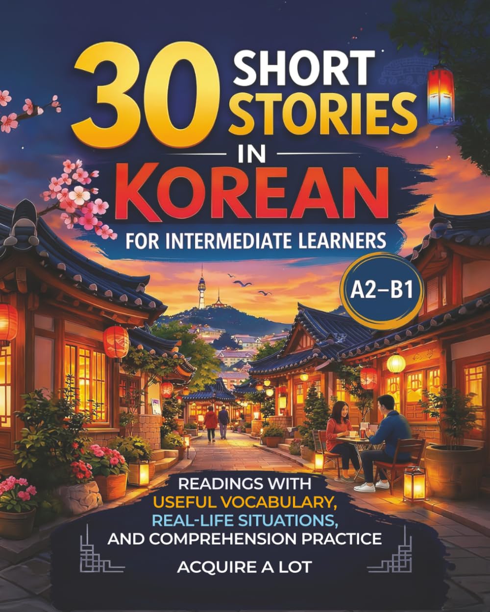 30 Short Stories in Korean for Intermediate Learners: A2–B1 Readings with Useful Vocabulary, Real-Life Situations, and Comprehension Practice (Acquired Language Path)