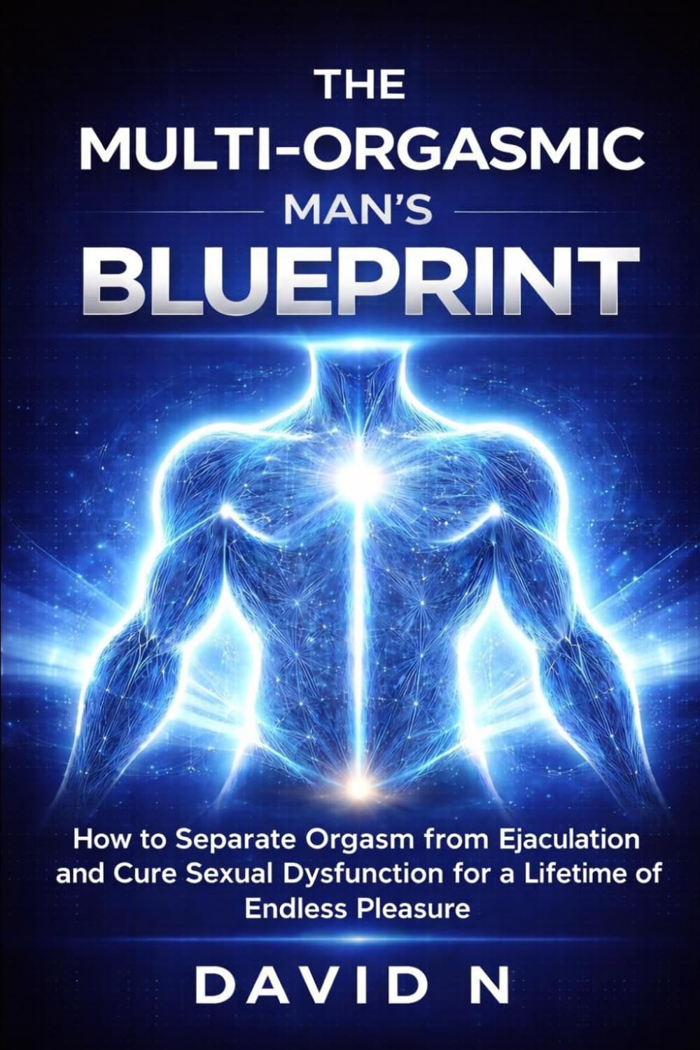 THE MULTI-ORGASMIC MAN’S BLUEPRINT: How to Separate Orgasm from Ejaculation and Cure Sexual Dysfunction for a Lifetime of Endless Pleasure.