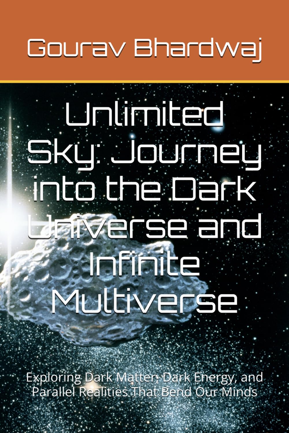 Unlimited Sky: Journey into the Dark Universe and Infinite Multiverse: Exploring Dark Matter, Dark Energy, and Parallel Realities That Bend Our Minds