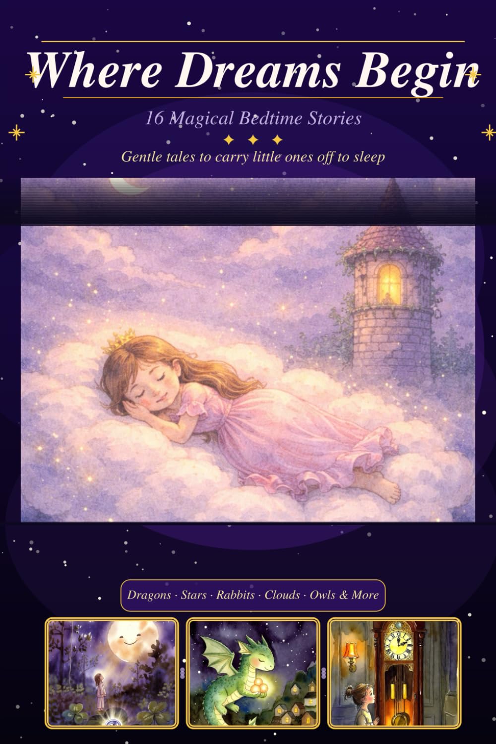 Where Dreams Begin: 16 Magical Bedtime Stories for Toddlers and Young Children — Gentle Tales of Stars, Dragons, Moonlight, and Wonder (Bedtime Essentials)