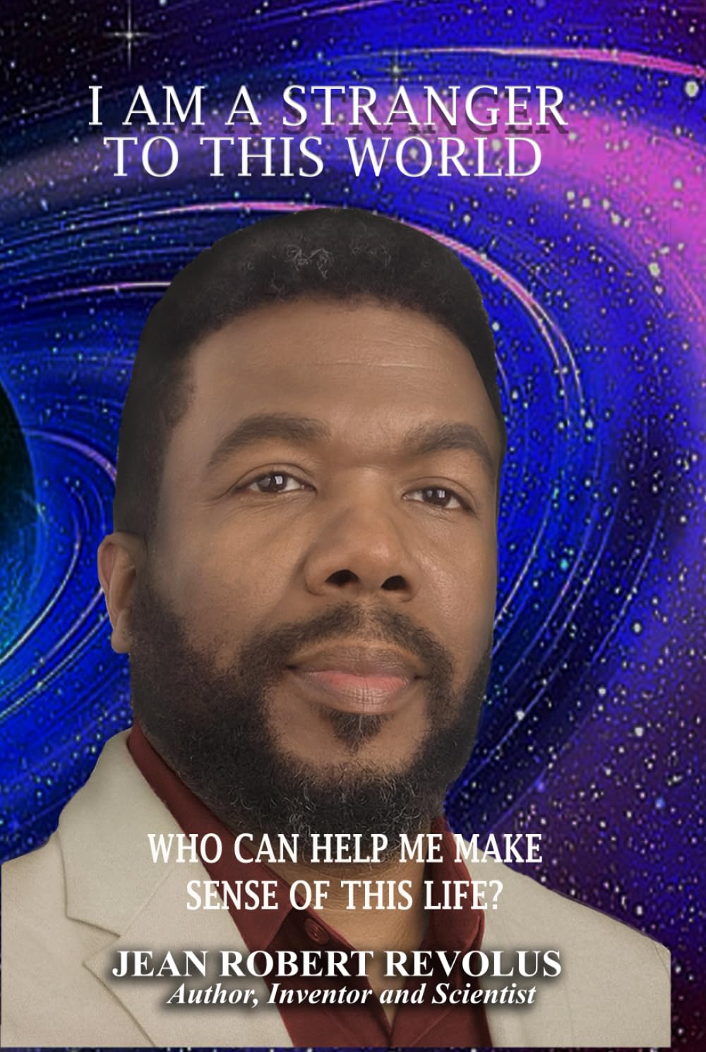 I am a Stranger to this World.: Who can help me make sense of this life?