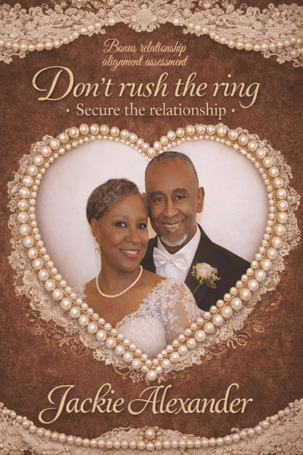 Don't Rush the Ring-Secure the Relationship: How to prepare Emotionally and Spiritually for the Marriage you Desire