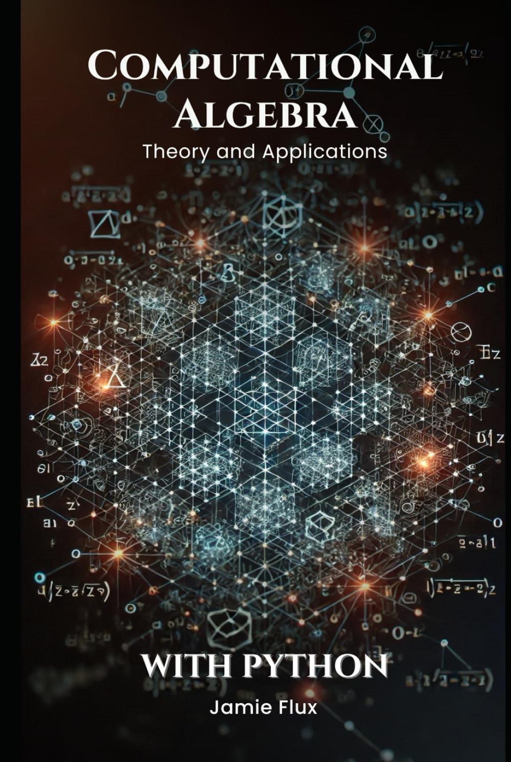 Computational Algebra: Theory and Applications with Python (Golden Dawn Engineering)