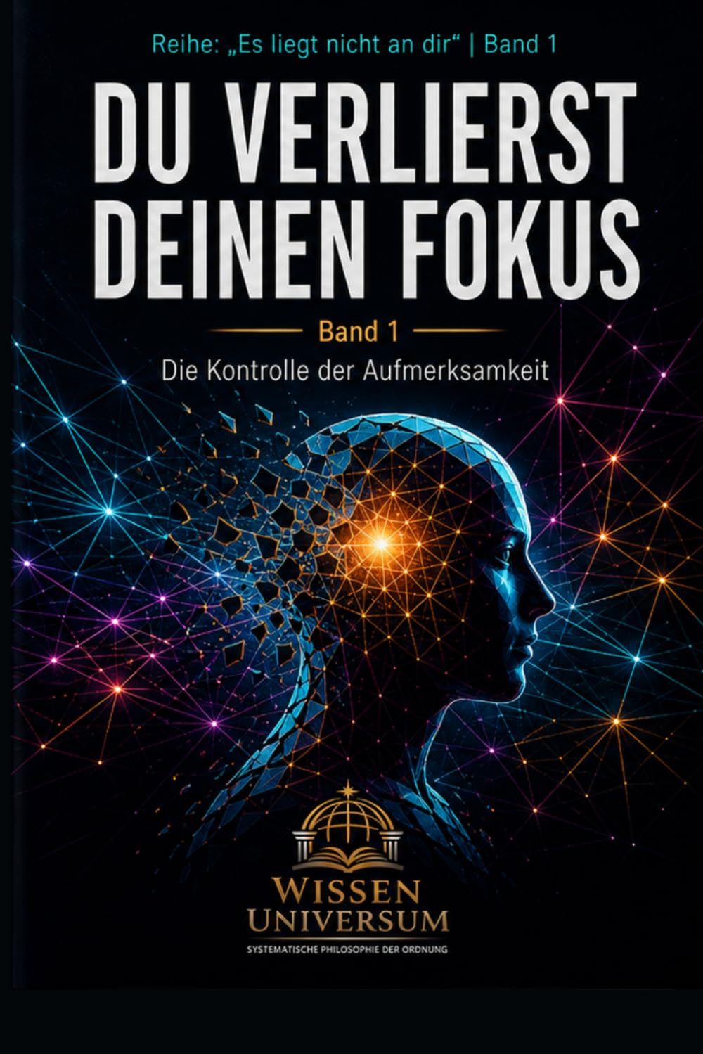 DU VERLIERST DEINEN FOKUS: Die Kontrolle der Aufmerksamkeit (Es liegt nicht an dir, Band 1)