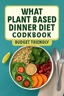 WHAT PLANT BASED DINNER DIET COOKBOOK (BUDGET FRIENDLY): Vegan Keto 75 Low-Carb Recipes High-Fat for Weight Loss and Maximum Energy