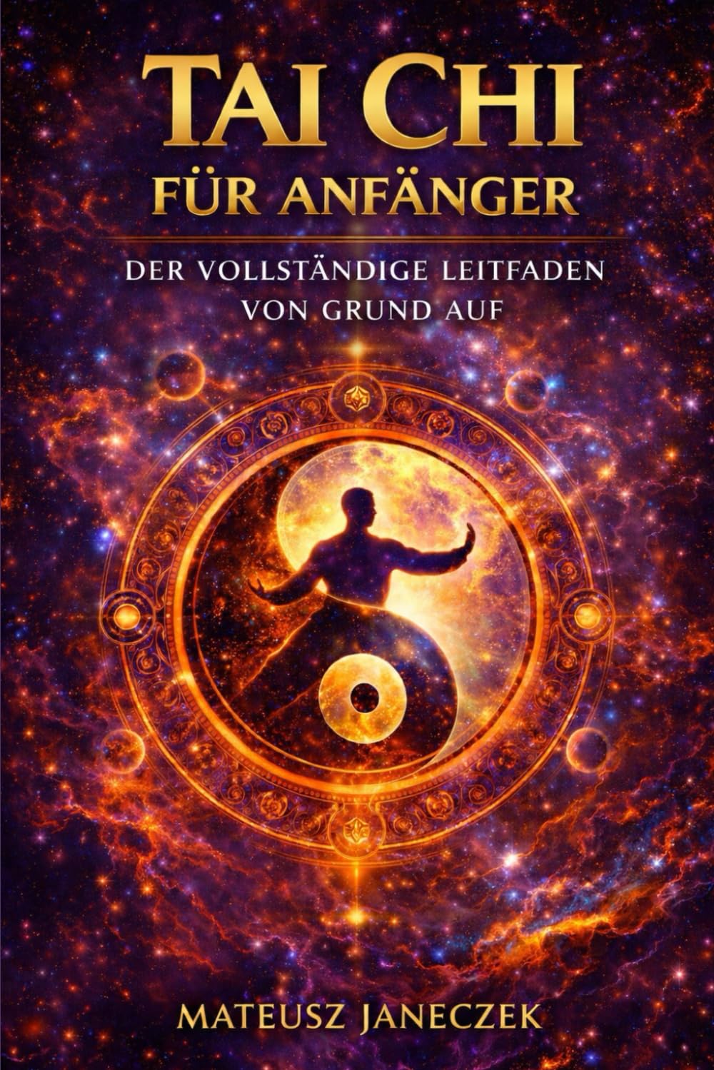 Tai Chi für Anfänger – Der vollständige Leitfaden von Grund auf (Pfad der Harmonie im Alltag: Raum, Körper und Ritual)