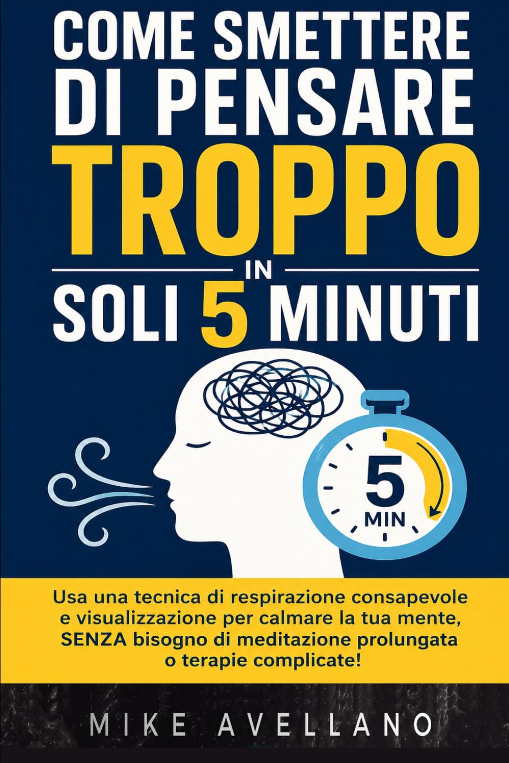 COME SMETTERE DI PENSARE TROPPO IN SOLI 5 MINUTI: Usa una tecnica di respirazione consapevole e visualizzazione per calmare la tua mente, SENZA bisogno di meditazione prolungata o terapie complicate!