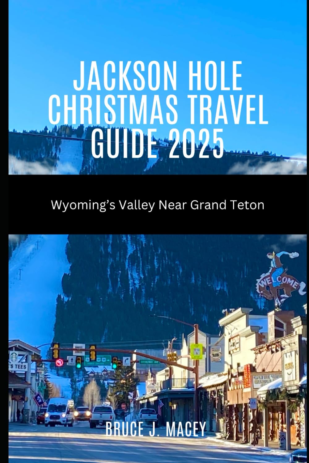 JACKSON HOLE CHRISTMAS TRAVEL GUIDE 2025: WYOMING’S VALLEY NEAR GRAND TETON (Journey Chronicles 2025)