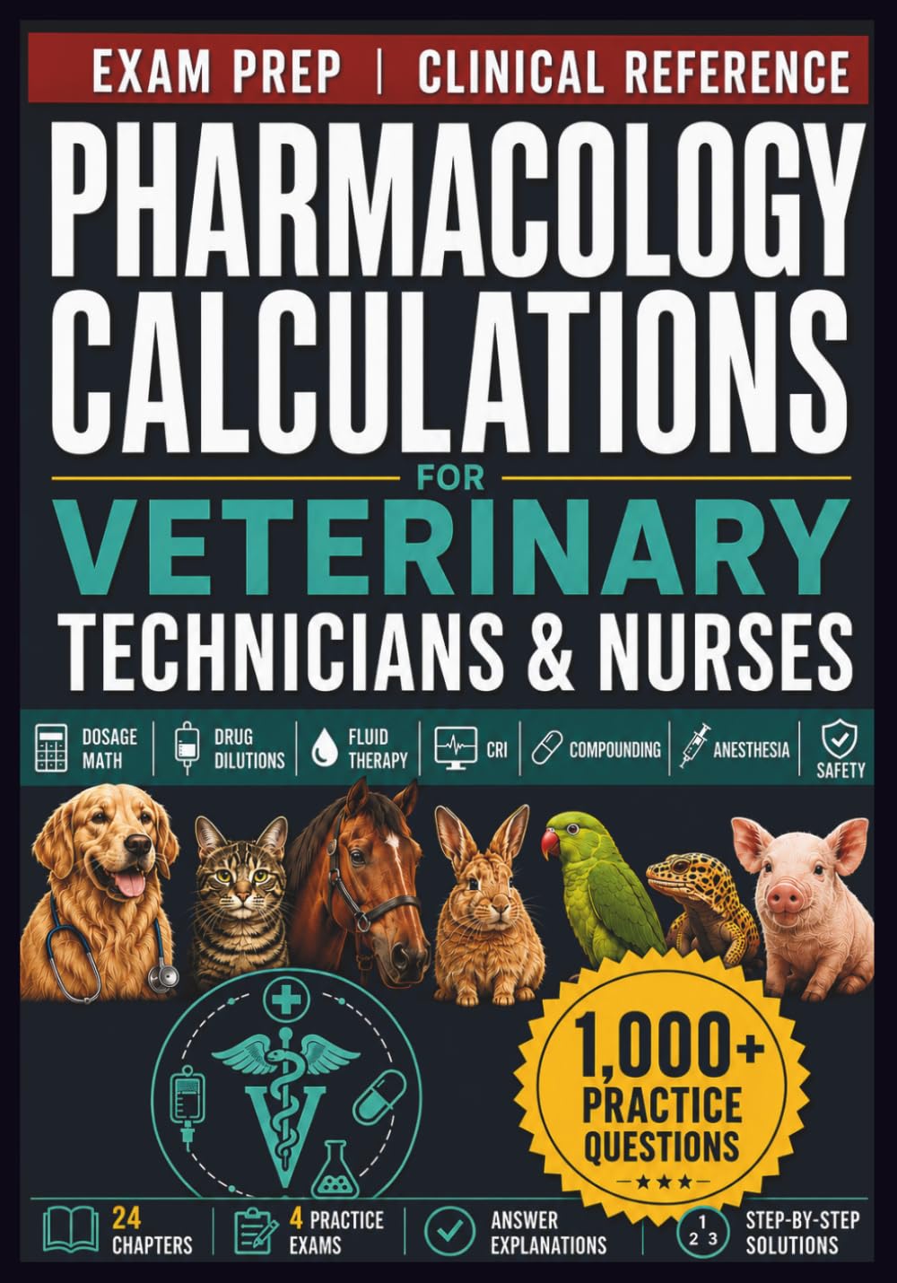 Pharmacology Calculations for Veterinary Technicians and Nurses: Animal Dosage Calculations, Drug Dilutions, Fluid Therapy, Continuous Rate Infusions, ... and 1,000+ Clinical Practice Questions