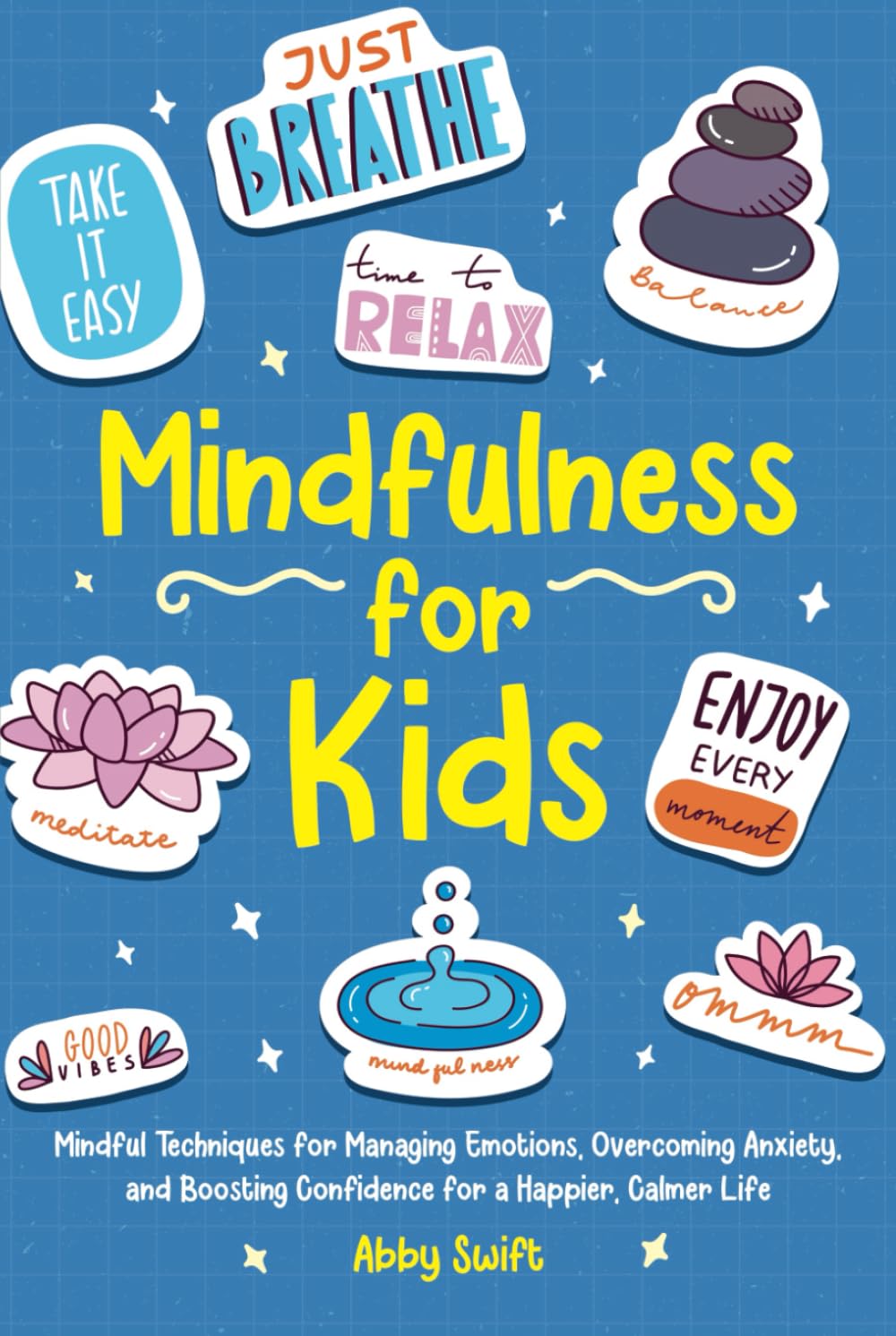 Mindfulness for Kids: Mindful Techniques for Managing Emotions, Overcoming Anxiety, and Boosting Confidence for a Happier, Calmer Life (Tween Guides to Growing Up)
