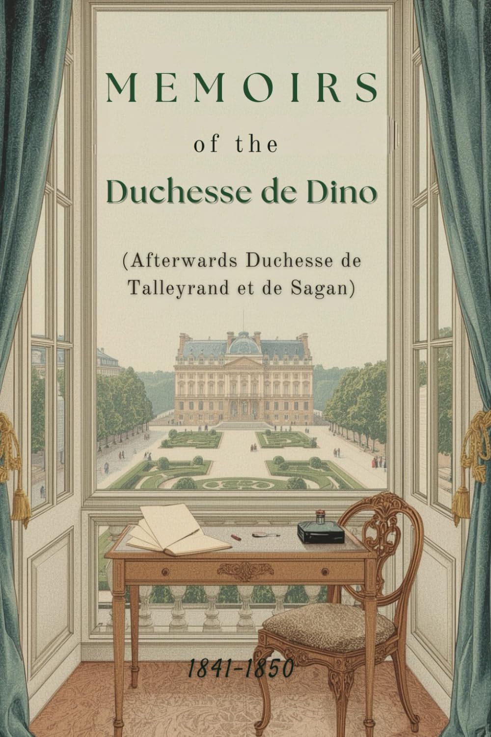 Memoirs of the Duchesse de Dino (Afterwards Duchesse de Talleyrand et de Sagan), 1841–1850: A Nineteenth-Century Memoir of Diplomacy, Society, and European Power