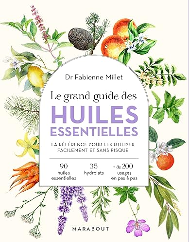 Le grand guide des huiles essentielles: Santé - hygiène - beauté - bien-être - maison - cuisine
