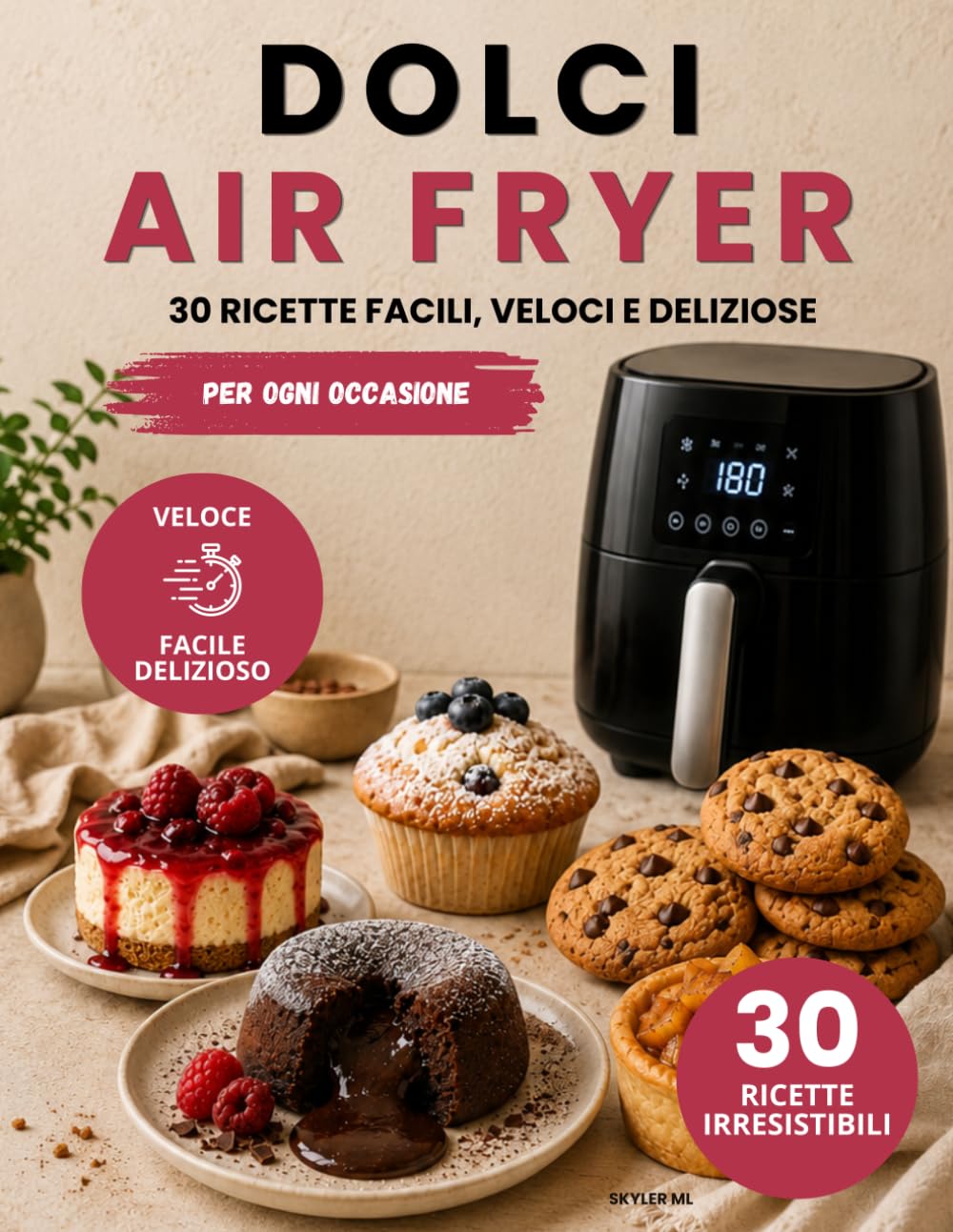 DOLCI AIR FRYER: Libro di dolci Air Fryer: 30 ricette facili e veloci per torte, biscotti, brownies, cheesecake e dessert fatti in casa