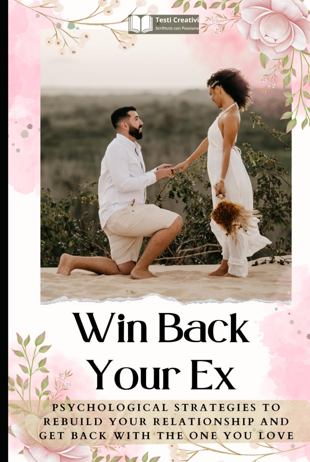 Win Back Your Ex: Psychological Strategies to Rebuild Your Relationship and Get Back with the One You Love
