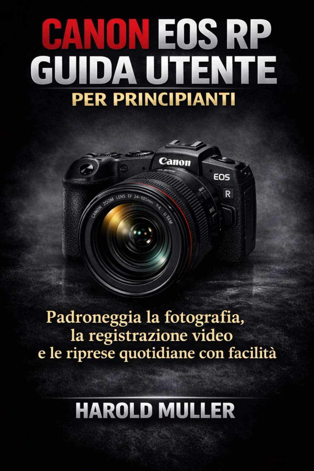 CANON EOS RP GUIDA UTENTE PER PRINCIPIANTI: Padroneggia la fotografia, la registrazione video e le riprese quotidiane con facilità