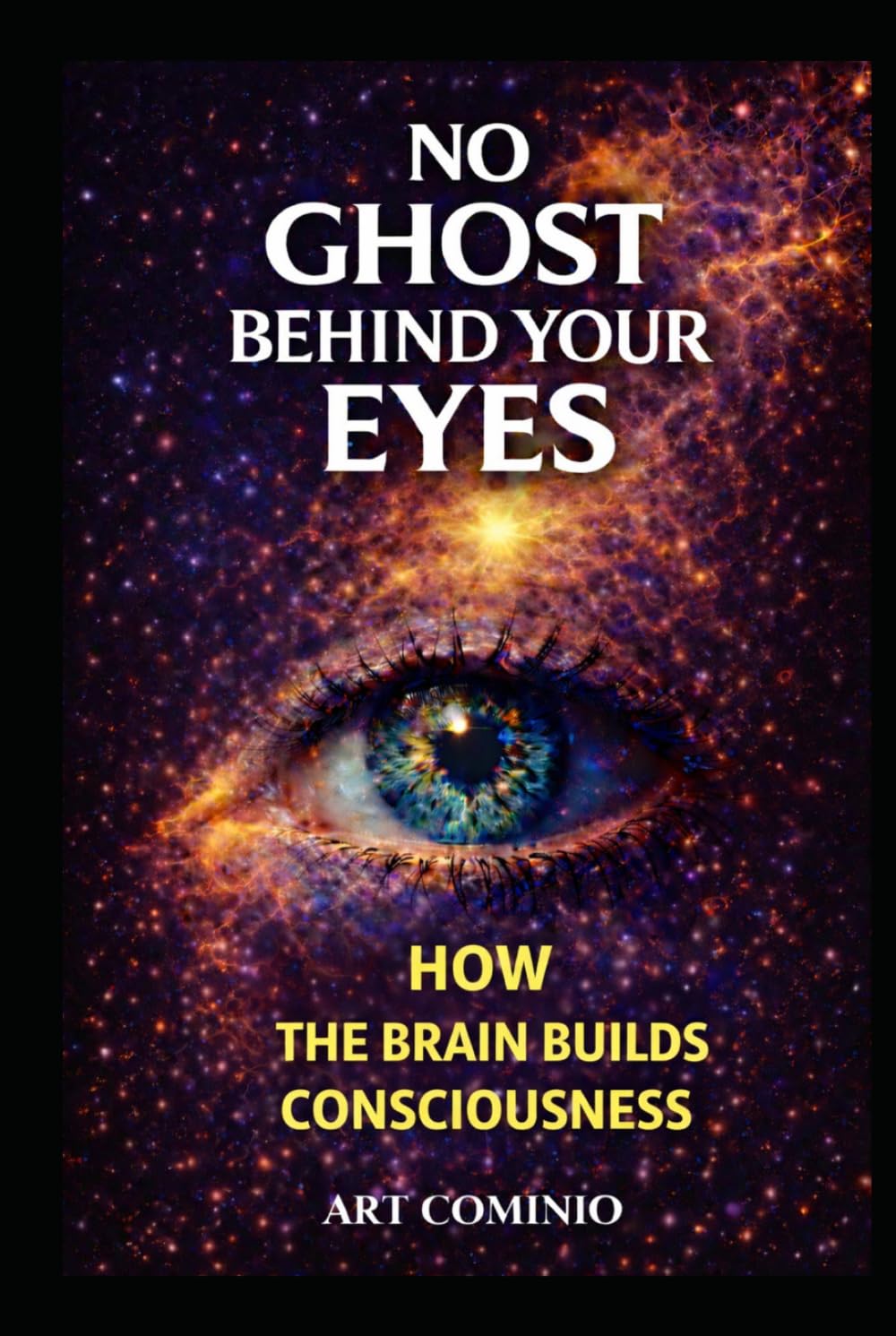 No Ghost Behind Your Eyes: How The Brain Builds Consciousness (The Consciousness Series)
