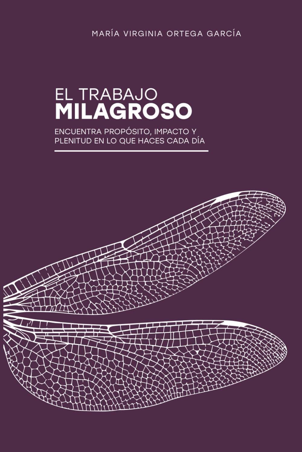 EL TRABAJO MILAGROSO: ENCUENTRA PROPÓSITO, IMPACTO Y PLENITUD EN LO QUE HACES CADA DÍA